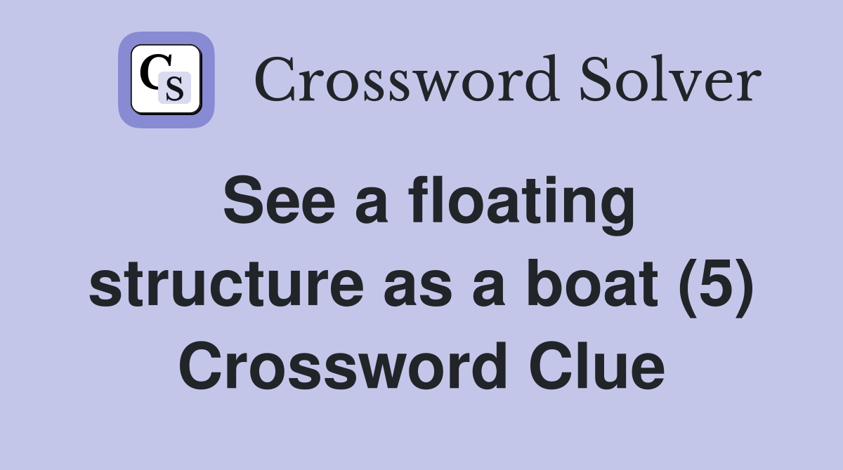 See a floating structure as a boat (5) Crossword Clue Answers